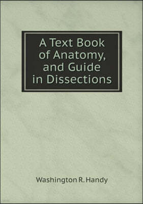 A Text Book of Anatomy, and Guide in Dissections