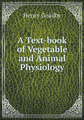 A Text-book of Vegetable and Animal Physiology