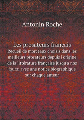 Book on Demand Ltd. Les prosateurs francais Recueil de morceaux choisis dans les meilleurs prosateurs depuis l'origine de la litterature francaise jusqu'a nos jours; avec une notice biographique sur chaque auteur