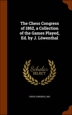 The Chess Congress of 1862, a Collection of the Games Played, Ed. by J. Lowenthal