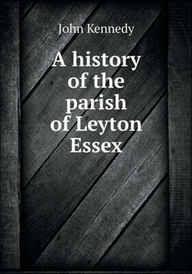 A history of the parish of Leyton Essex
