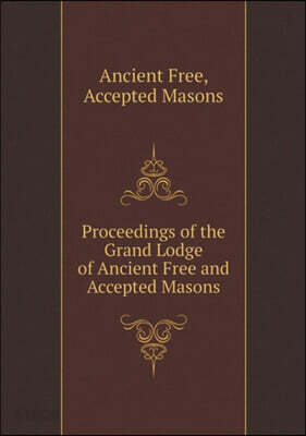 Proceedings of the Grand Lodge of Ancient Free and Accepted Masons