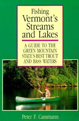 Fishing Vermont's Streams and Lakes: A Guide to the Green Mountain State's Best Trout and Bass Waters