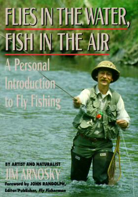 Flies in the Water, Fish in the Air: A Personal Introduction to Fly-Fishing