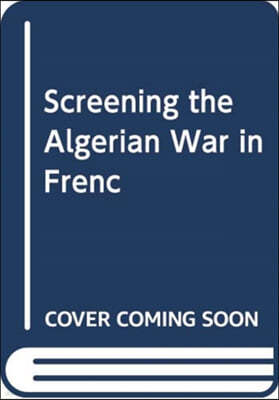 Late-Colonial French Cinema: Filming the Algerian War of Independence