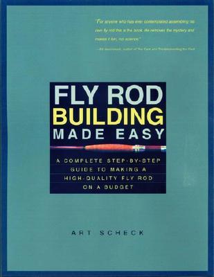 Fly Rod Building Made Easy: A Complete Step-By-Step Guide to Making a High-Quality Fly Rod on a Budget