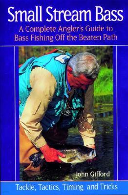 Small Stream Bass: A Complete Angler's Guide to Bass Fishing Off the Beaten Path