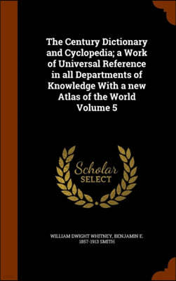 The Century Dictionary and Cyclopedia; A Work of Universal Reference in All Departments of Knowledge with a New Atlas of the World Volume 5