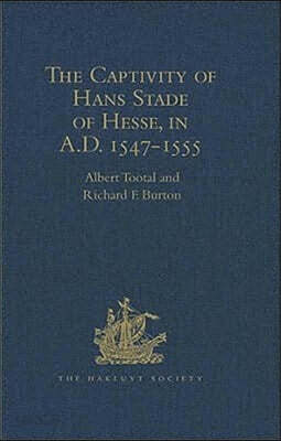 The Captivity of Hans Stade of Hesse, in A.D. 1547-1555, among the Wild Tribes of Eastern Brazil