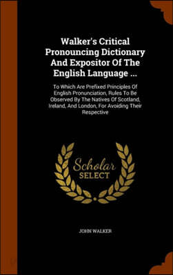 Walker's Critical Pronouncing Dictionary and Expositor of the English Language ...