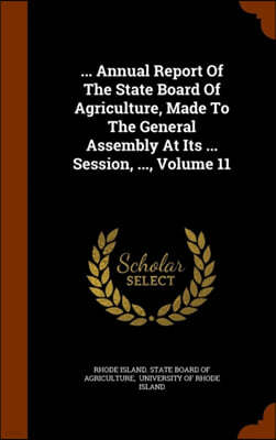 ... Annual Report of the State Board of Agriculture, Made to the General Assembly at Its ... Session, ..., Volume 11