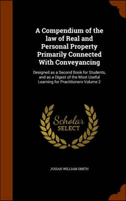 Arkose Press A Compendium of the Law of Real and Personal Property Primarily Connected with Conveyancing