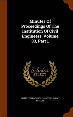 Minutes of Proceedings of the Institution of Civil Engineers, Volume 83, Part 1
