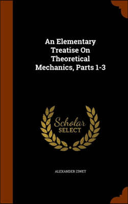An Elementary Treatise on Theoretical Mechanics, Parts 1-3