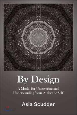 By Design: A Model for Uncovering and Understanding Your Authentic Self