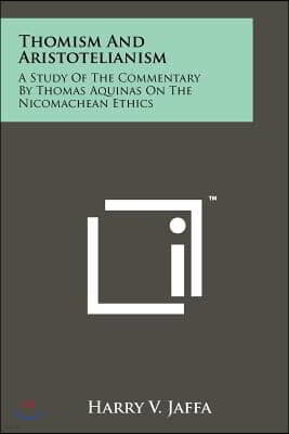 Thomism And Aristotelianism: A Study Of The Commentary By Thomas Aquinas On The Nicomachean Ethics