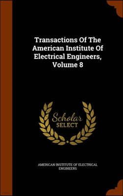Transactions of the American Institute of Electrical Engineers, Volume 8