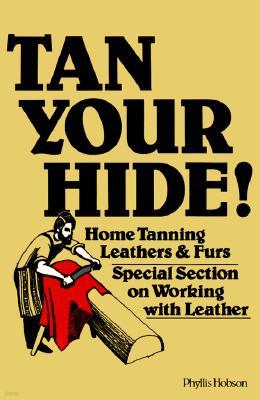 Tan Your Hide!: Home Tanning Leathers & Furs