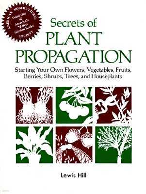 Secrets of Plant Propagation: Starting Your Own Flowers, Vegetables, Fruits, Berries, Shrubs, Trees, and Houseplants