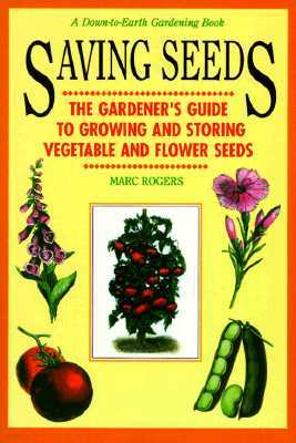 Saving Seeds: The Gardener's Guide to Growing and Saving Vegetable and Flower Seeds