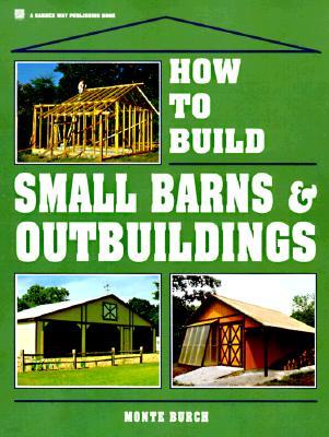 How to Build Small Barns & Outbuildings