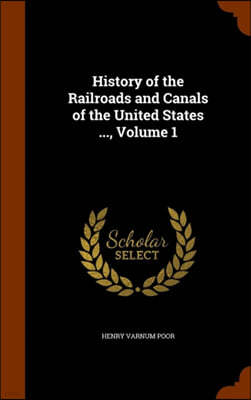 History of the Railroads and Canals of the United States ..., Volume 1