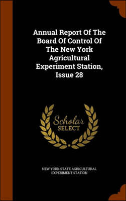 Annual Report of the Board of Control of the New York Agricultural Experiment Station, Issue 28