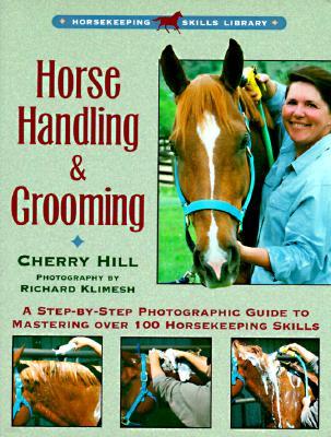 Horse Handling & Grooming: Haltering * Leading & Tying * Bathing & Clipping * Grooming & Braiding * Handling Hooves