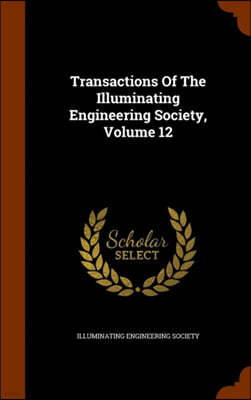 Transactions of the Illuminating Engineering Society, Volume 12