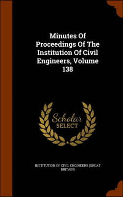Minutes of Proceedings of the Institution of Civil Engineers, Volume 138