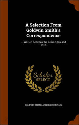 A Selection from Goldwin Smith's Correspondence - 예스24