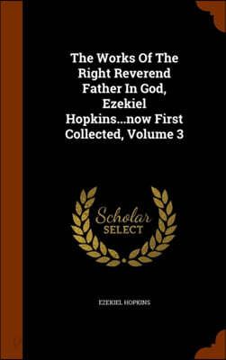 The Works Of The Right Reverend Father In God, Ezekiel Hopkins...now First Collected, Volume 3