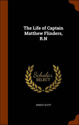 Arkose Press The Life of Captain Matthew Flinders, R.N