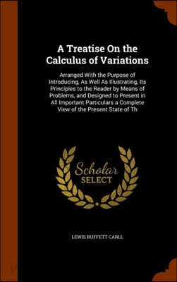 A Treatise On the Calculus of Variations: Arranged With the Purpose of Introducing, As Well As Illustrating, Its Principles to the Reader by Means of