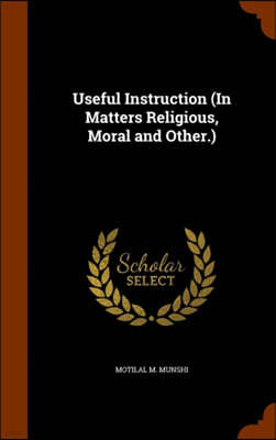 Useful Instruction (in Matters Religious, Moral and Other.)