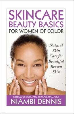 Skincare Beauty Basics for Women of Color: Natural Skin Care for Beautiful Brown Skin