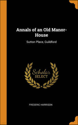 Annals of an Old Manor-House: Sutton Place, Guildford