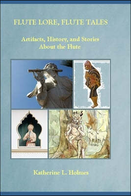 Flute Lore, Flute Tales: Artifacts, History, and Stories About the Flute