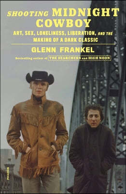 Shooting Midnight Cowboy: Art, Sex, Loneliness, Liberation, and the Making of a Dark Classic