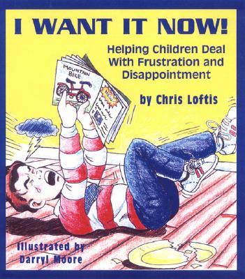 I Want It Now: Helping Children Deal with Frustration and Disappointment