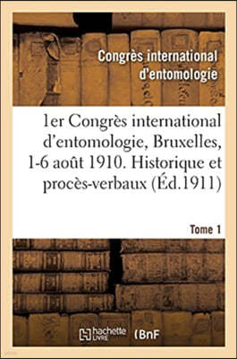 1er Congres International d'Entomologie: Bruxelles, 1-6 Aout 1910. Historique Tome 1: Et Proces-Verbaux