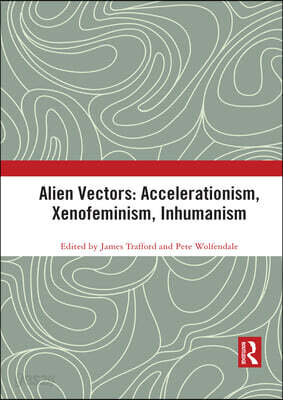 Alien Vectors: Accelerationism, Xenofeminism, Inhumanism