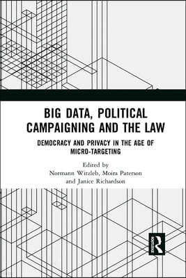 Big Data, Political Campaigning and the Law: Democracy and Privacy in the Age of Micro-Targeting