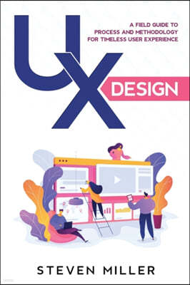 UX Design: A Field Guide To Process And Methodology For Timeless User Experience