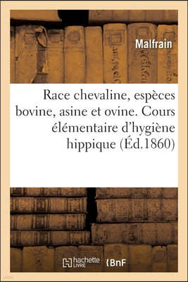 Race Chevaline, Especes Bovine, Asine Et Ovine. Cours Elementaire d'Hygiene Hippique Suivi: de Nombreux Extraits Sur La Police Du Roulage, de la Chass