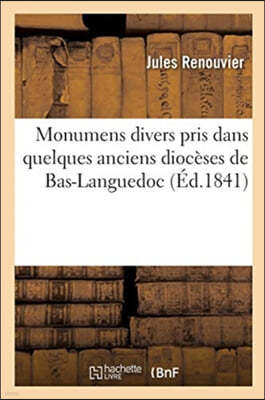 Monumens Divers Pris Dans Quelques Anciens Dioceses de Bas-Languedoc: Expliques Dans Leur Histoire Et Leur Architecture
