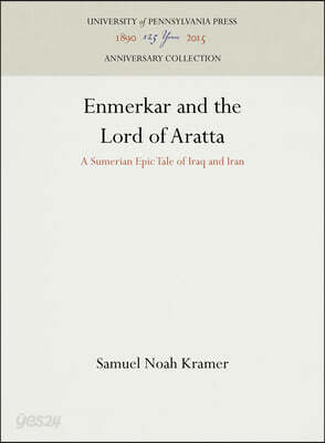 Enmerkar and the Lord of Aratta: A Sumerian Epic Tale of Iraq and Iran ...