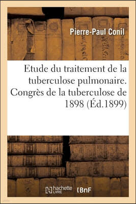 Contribution A l'Etude Du Traitement de la Tuberculose Pulmonaire. Congres de la Tuberculose de 1898