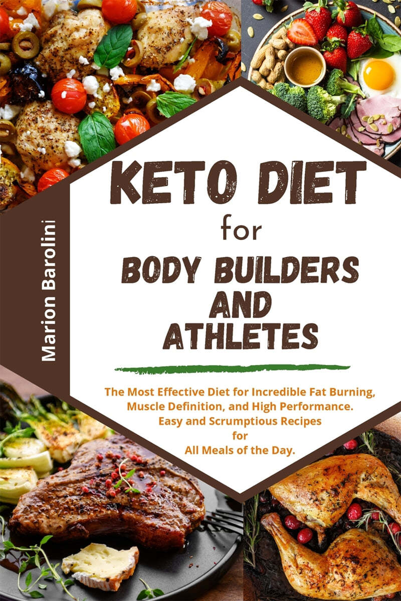 Keto Diet for Body Builders and Athletes: The Most Effective Diet for Incredible Fat Burning, Muscle Definition and High Performance. Easy and Scrumpt