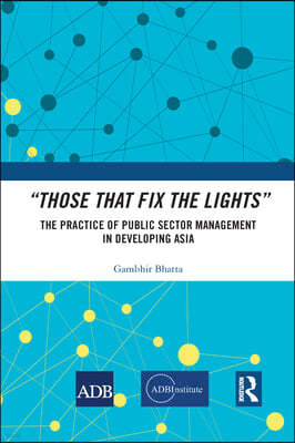 "Those That Fix the Lights": The Practice of Public Sector Management in Developing Asia